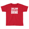 this team makes me drink Toddler T-shirt