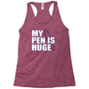 my pen is huge t shirt funny sex humor tee rude college manly crude pu Racerback Tank