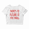 there's no future in time travel Crop Top