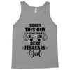 sorry this guy is already taken by a super sexy  february girl Tank Top