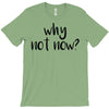 why not now T-Shirt