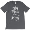YOU MAKE ME T-Shirt