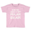 ask me about my polar bear Toddler T-shirt