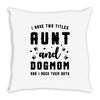 i have two titles aunt and dogmom and i rock them both Throw Pillow