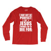 i may not be perfect but jesus thinks i'm to die for Long Sleeve Shirts
