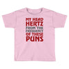 my head hertz from these puns Toddler T-shirt
