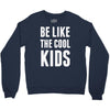 be like the cool kids Crewneck Sweatshirt