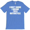 i don&rsquo;t snore i dream i&rsquo;m a motorcycle T-Shirt