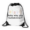 Baby Why You Bullshittin Drawstring Bags
