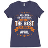 All Men Are Created Equal But Only The Best Are Born In April Ladies Fitted T-Shirt
