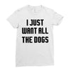 I Want All The Dogs Ladies Fitted T-Shirt