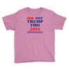 idk not trump though 2016 Youth Tee