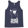 you can be anything you want to be Tank Top