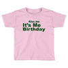 kiss me it's me birthday Toddler T-shirt