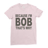 bicause im bob Ladies Fitted T-Shirt