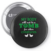 my body is not a tomb! Pin-back button