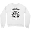 It's Not Just A Hobby It Is My Escape From Reality Crewneck Sweatshirt