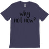 why not now T-Shirt