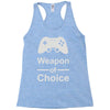 weapon of choice, gaming Racerback Tank
