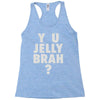 y u jelly brah Racerback Tank