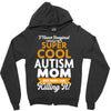 I Never Imagined I Would Be A Super Cool Autism Mom But Here I Am Kill Zipper Hoodie
