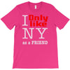 i only like ny as a friend T-Shirt