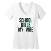 school kills my vibe Women's V-Neck T-Shirt