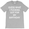 guess what i fucking T-Shirt