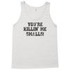 you're killin' me smalls Tank Top