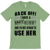 back off i have a crazy mommy and i'm not afraid to user her T-Shirt