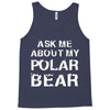 ask me about my polar bear Tank Top