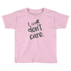 i don't care Toddler T-shirt