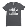 you can't scare me i have three daughters Ladies Fitted T-Shirt