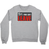 now yous can't leave Crewneck Sweatshirt