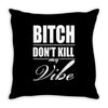 bitch dont kill my vibe Throw Pillow