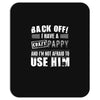 back off i have a crazy pappy and i'm not afraid to user him Mousepad