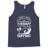 I Dont Need Therapy Need Surfing Tank Top