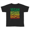 vegan because plant powered badiss was not an offical title Toddler T-shirt