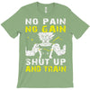 no pain no gain shut up and train T-Shirt