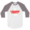 i pooped today 3/4 Sleeve Shirt