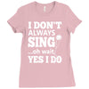 i don't always sing oh wait yes i do Ladies Fitted T-Shirt