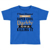 i never dreamed i would be a super cool daddy but here i am killing it Toddler T-shirt