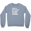 life is too short to wear boring clothes Crewneck Sweatshirt