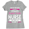 I Never Dreamed I d Grow Up To Be A Super Cute Nurse But Here I'm Kill Ladies Fitted T-Shirt