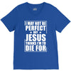 i may not be perfect but jesus thinks i'm to die for V-Neck Tee