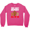 they cant deport all of us Crewneck Sweatshirt