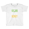 i'm so vegan i don't even call my boyfriend honey Toddler T-shirt