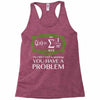 you have a problem Racerback Tank