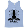 Be Brave - Chess Pawn - Chess Lover Tank Top