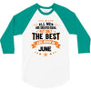 All Men Created Equal But The Best Born In June 3/4 Sleeve Shirt